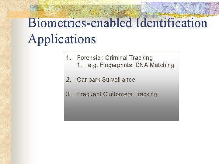 Biometrics-enabled Identification Applications 1. Forensic : Criminal Tracking 1. e. g. Fingerprints, DNA Matching
