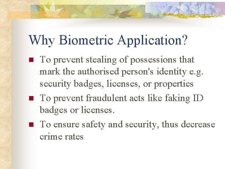 Why Biometric Application? n n n To prevent stealing of possessions that mark the