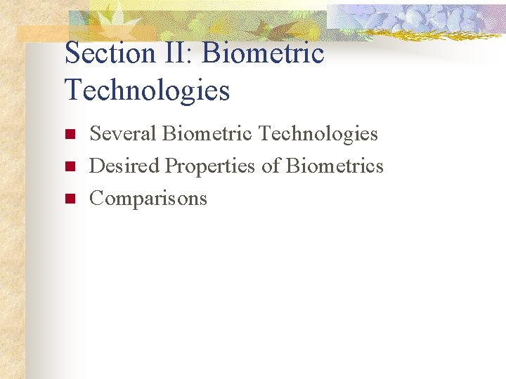 Section II: Biometric Technologies n n n Several Biometric Technologies Desired Properties of Biometrics