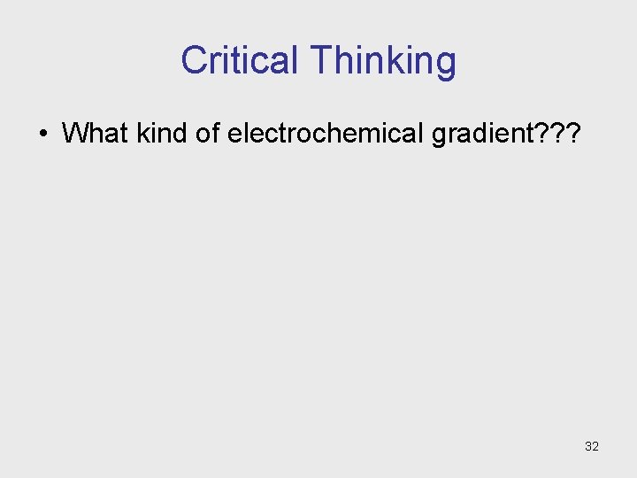 Critical Thinking • What kind of electrochemical gradient? ? ? 32 