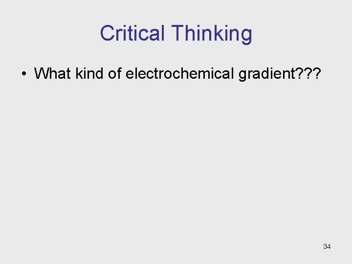 Critical Thinking • What kind of electrochemical gradient? ? ? 34 