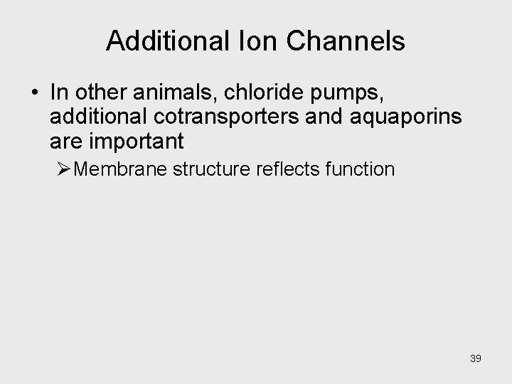 Additional Ion Channels • In other animals, chloride pumps, additional cotransporters and aquaporins are