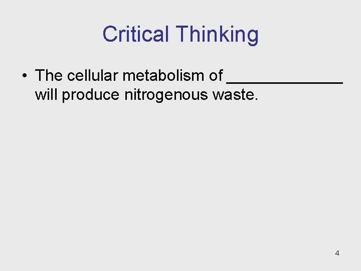 Critical Thinking • The cellular metabolism of _______ will produce nitrogenous waste. 4 