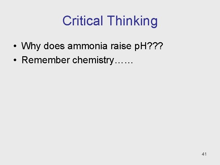 Critical Thinking • Why does ammonia raise p. H? ? ? • Remember chemistry……