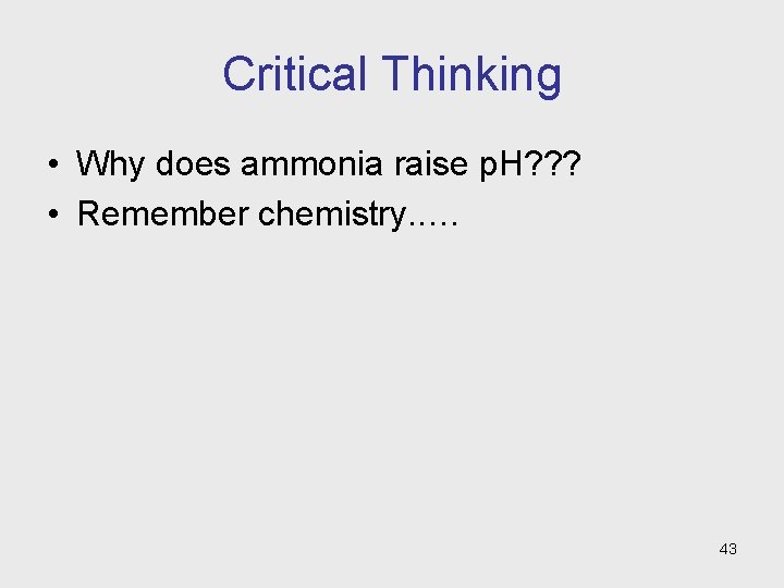 Critical Thinking • Why does ammonia raise p. H? ? ? • Remember chemistry.