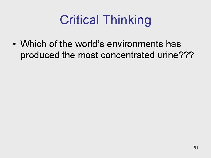 Critical Thinking • Which of the world’s environments has produced the most concentrated urine?