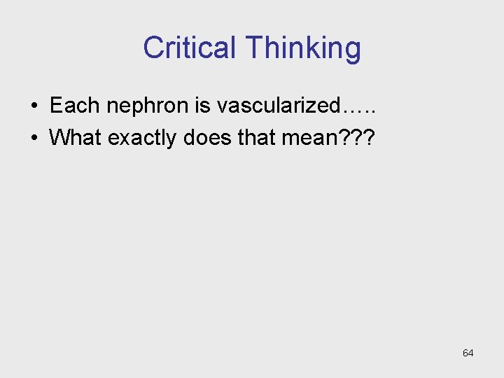 Critical Thinking • Each nephron is vascularized…. . • What exactly does that mean?