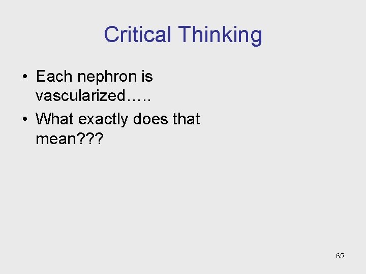 Critical Thinking • Each nephron is vascularized…. . • What exactly does that mean?