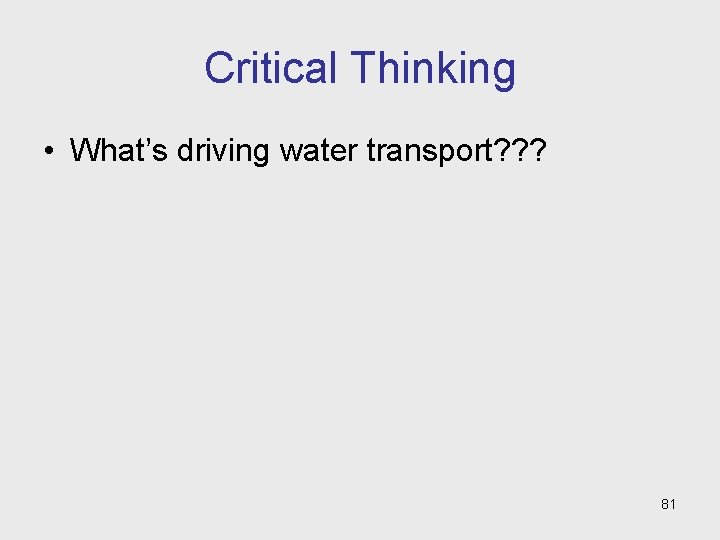 Critical Thinking • What’s driving water transport? ? ? 81 