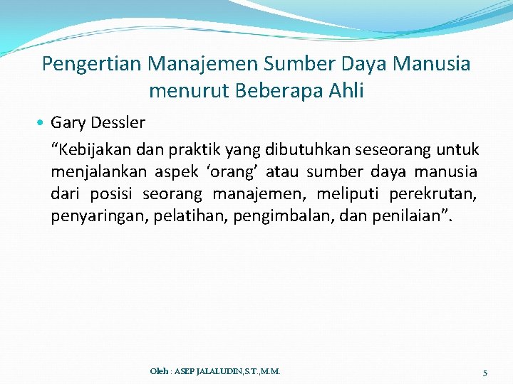 Pengertian Manajemen Sumber Daya Manusia menurut Beberapa Ahli • Gary Dessler “Kebijakan dan praktik