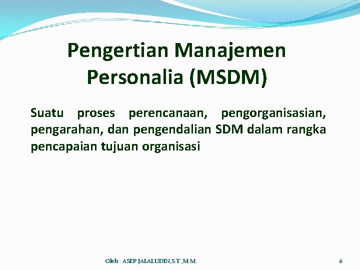 Pengertian Manajemen Personalia (MSDM) Suatu proses perencanaan, pengorganisasian, pengarahan, dan pengendalian SDM dalam rangka