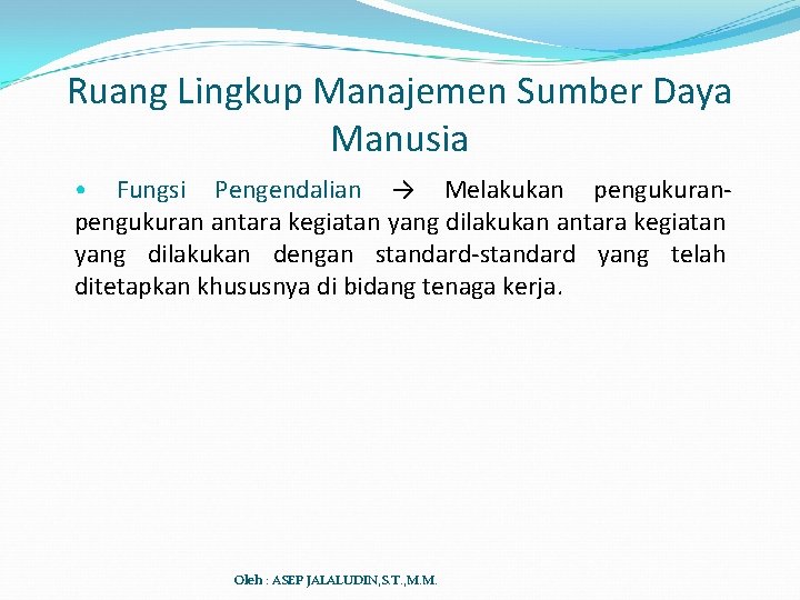 Ruang Lingkup Manajemen Sumber Daya Manusia • Fungsi Pengendalian → Melakukan pengukuran antara kegiatan