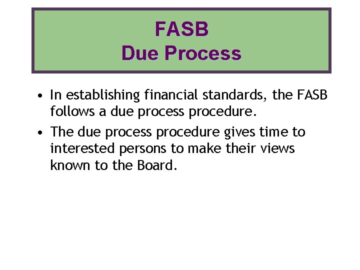 FASB Due Process • In establishing financial standards, the FASB follows a due process FASB Due Process • In establishing financial standards, the FASB follows a due process