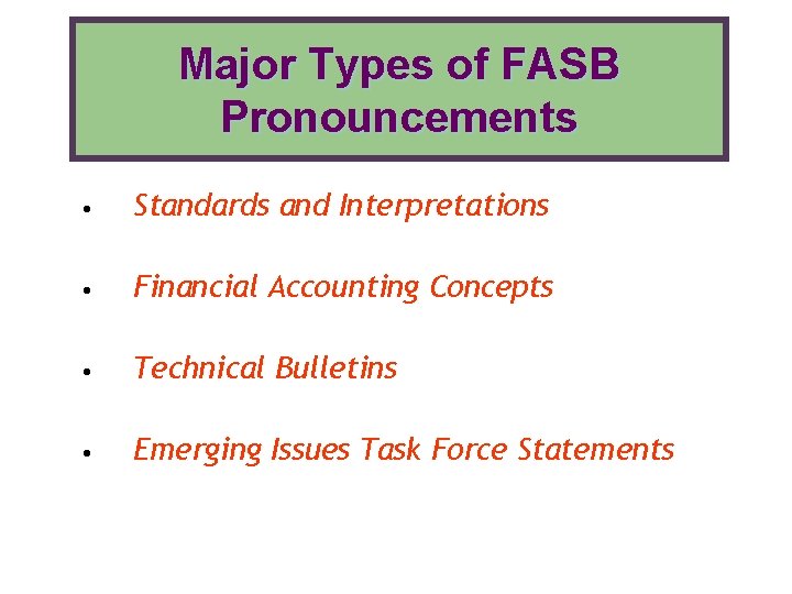 Major Types of FASB Pronouncements • Standards and Interpretations • Financial Accounting Concepts • Major Types of FASB Pronouncements • Standards and Interpretations • Financial Accounting Concepts •