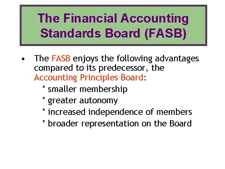 The Financial Accounting Standards Board (FASB) • The FASB enjoys the following advantages compared