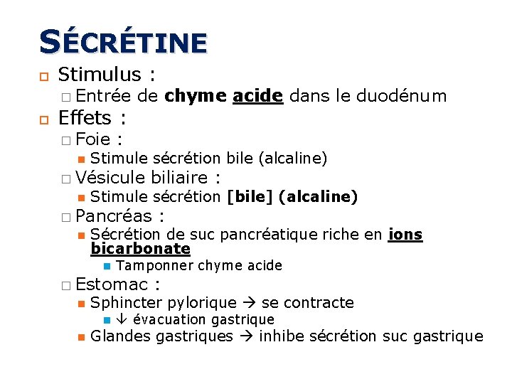SÉCRÉTINE Stimulus : � Entrée de chyme acide dans le duodénum Effets : � SÉCRÉTINE Stimulus : � Entrée de chyme acide dans le duodénum Effets : �