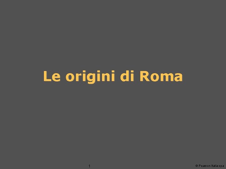 Le origini di Roma 1 © Pearson Italia spa 