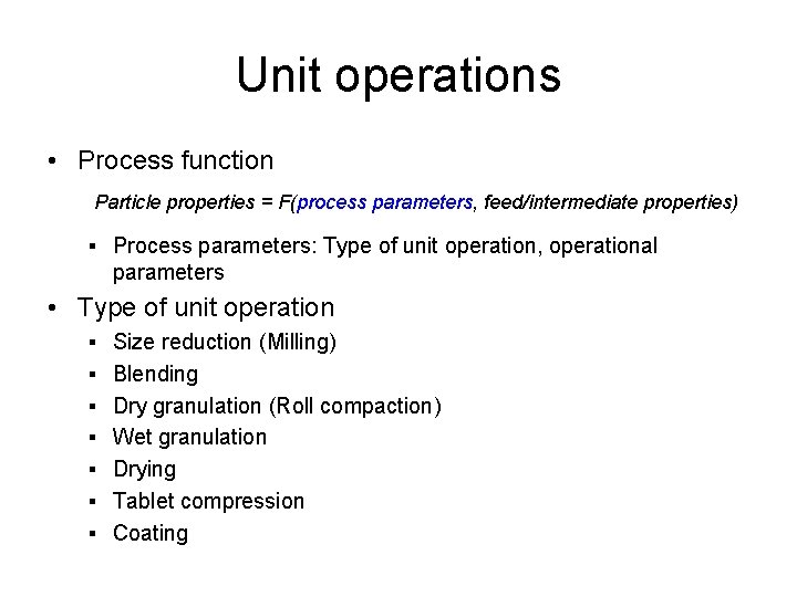 Unit operations • Process function Particle properties = F(process parameters, feed/intermediate properties) § Process