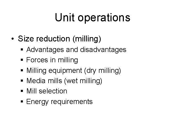 Unit operations • Size reduction (milling) § Advantages and disadvantages § Forces in milling