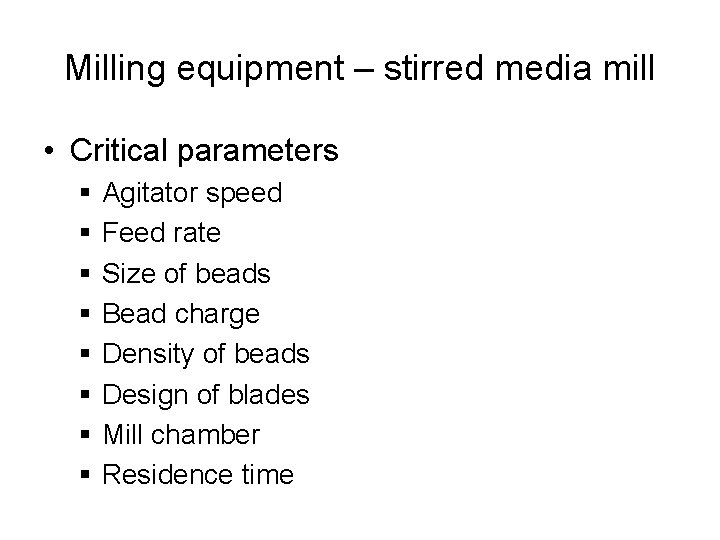 Milling equipment – stirred media mill • Critical parameters § Agitator speed § Feed
