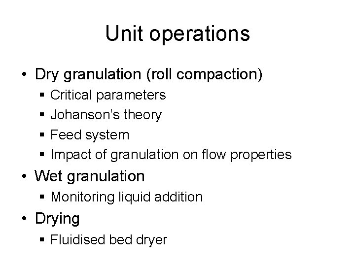 Unit operations • Dry granulation (roll compaction) § Critical parameters § Johanson’s theory §