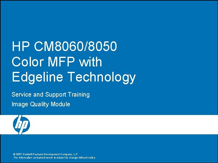 HP CM 8060/8050 Color MFP with Edgeline Technology Service and Support Training Image Quality HP CM 8060/8050 Color MFP with Edgeline Technology Service and Support Training Image Quality