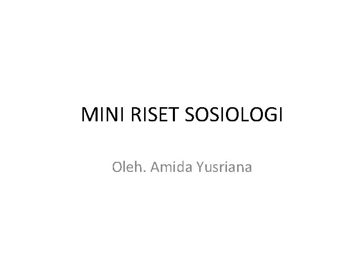 MINI RISET SOSIOLOGI Oleh. Amida Yusriana 