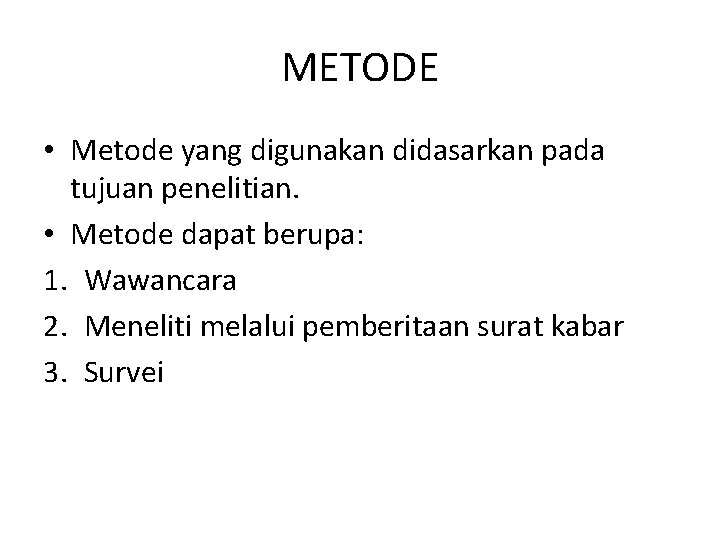 METODE • Metode yang digunakan didasarkan pada tujuan penelitian. • Metode dapat berupa: 1.