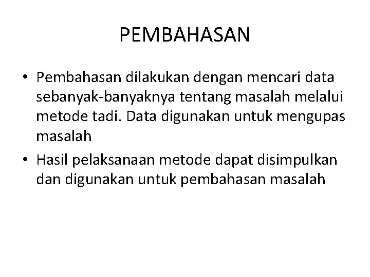 PEMBAHASAN • Pembahasan dilakukan dengan mencari data sebanyak-banyaknya tentang masalah melalui metode tadi. Data