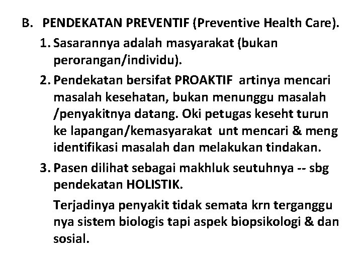 B. PENDEKATAN PREVENTIF (Preventive Health Care). 1. Sasarannya adalah masyarakat (bukan perorangan/individu). 2. Pendekatan B. PENDEKATAN PREVENTIF (Preventive Health Care). 1. Sasarannya adalah masyarakat (bukan perorangan/individu). 2. Pendekatan