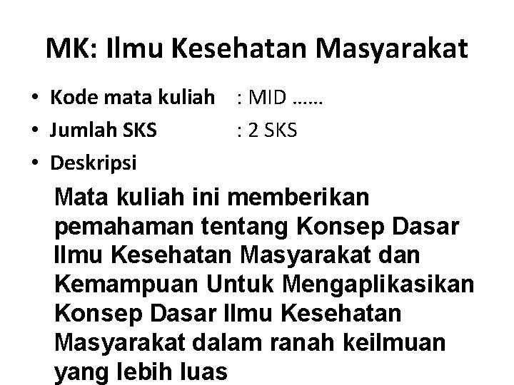 MK: Ilmu Kesehatan Masyarakat • Kode mata kuliah : MID …… • Jumlah SKS MK: Ilmu Kesehatan Masyarakat • Kode mata kuliah : MID …… • Jumlah SKS