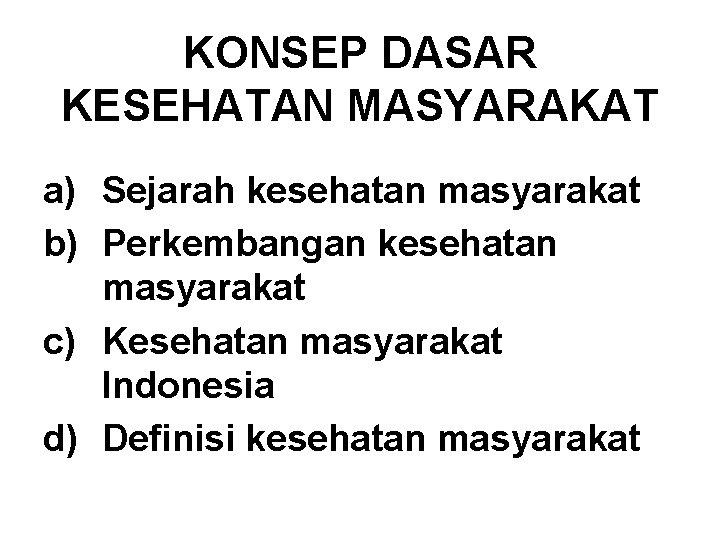 KONSEP DASAR KESEHATAN MASYARAKAT a) Sejarah kesehatan masyarakat b) Perkembangan kesehatan masyarakat c) Kesehatan KONSEP DASAR KESEHATAN MASYARAKAT a) Sejarah kesehatan masyarakat b) Perkembangan kesehatan masyarakat c) Kesehatan