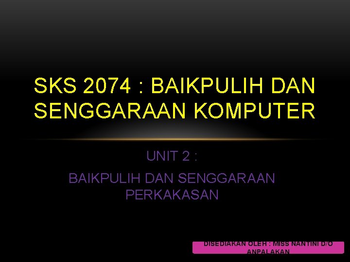 SKS 2074 : BAIKPULIH DAN SENGGARAAN KOMPUTER UNIT 2 : BAIKPULIH DAN SENGGARAAN PERKAKASAN