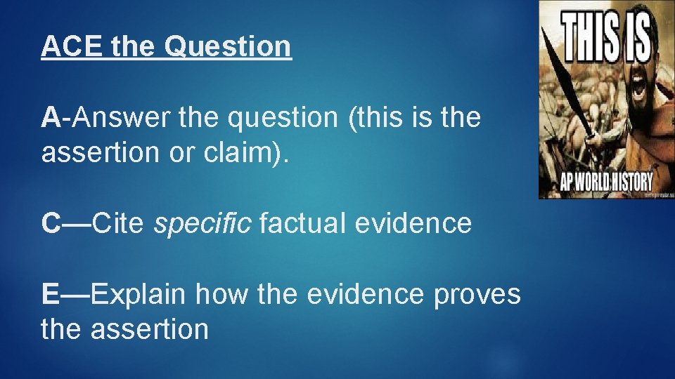 ACE the Question A-Answer the question (this is the assertion or claim). C—Cite specific