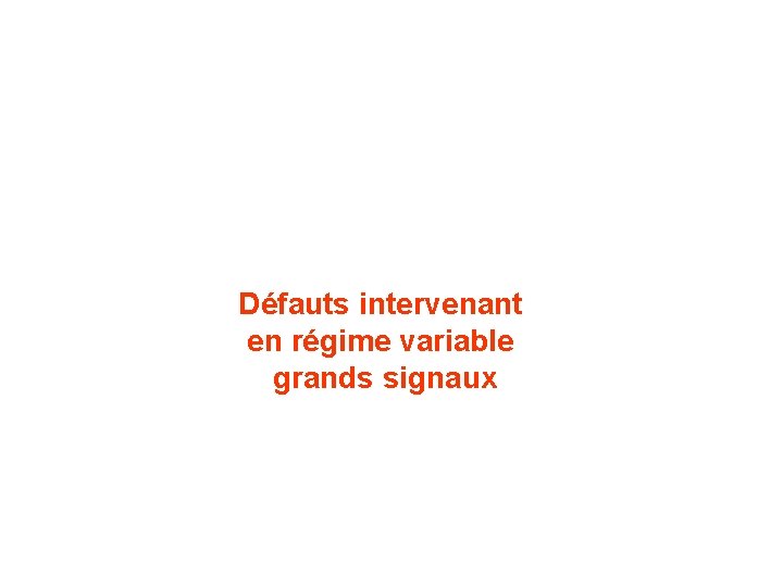 Défauts intervenant en régime variable grands signaux 