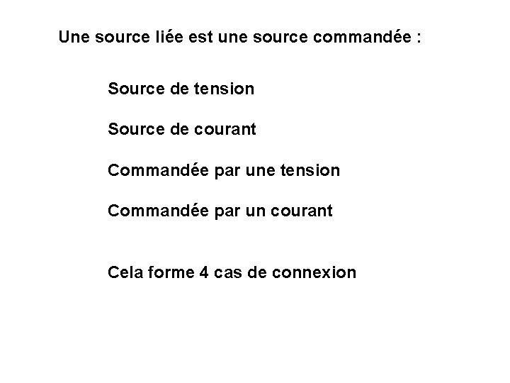 Une source liée est une source commandée : Source de tension Source de courant