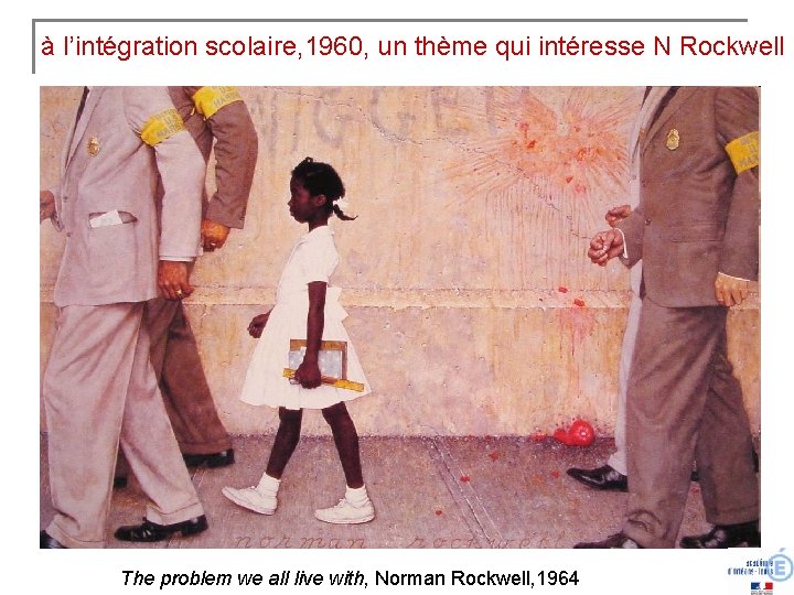 à l’intégration scolaire, 1960, un thème qui intéresse N Rockwell The problem we all
