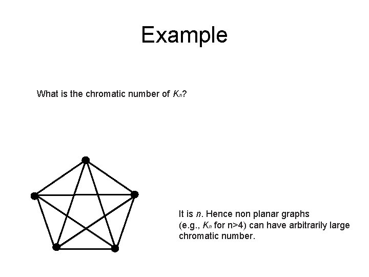 Example What is the chromatic number of Kn? It is n. Hence non planar