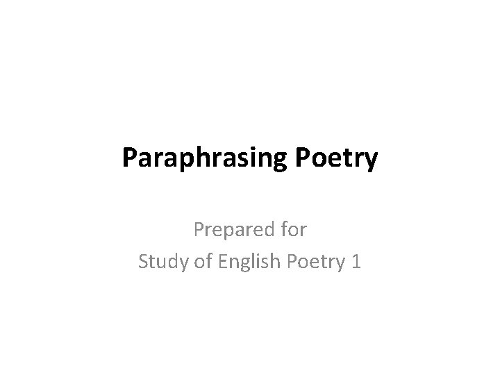 Paraphrasing Poetry Prepared for Study of English Poetry 1 
