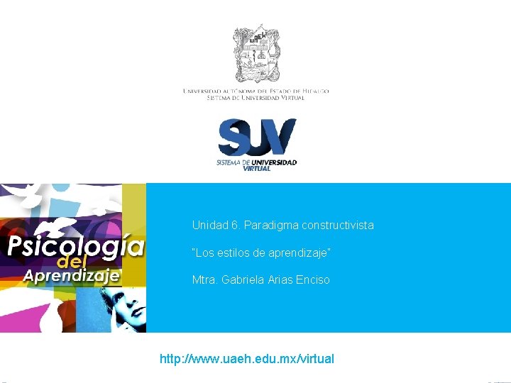 Unidad 6. Paradigma constructivista “Los estilos de aprendizaje” Mtra. Gabriela Arias Enciso http: //www. Unidad 6. Paradigma constructivista “Los estilos de aprendizaje” Mtra. Gabriela Arias Enciso http: //www.