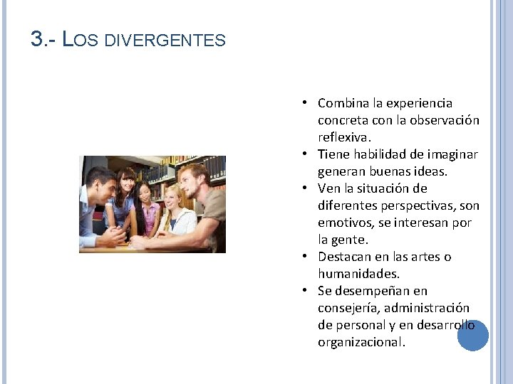 3. - LOS DIVERGENTES • Combina la experiencia concreta con la observación reflexiva. •