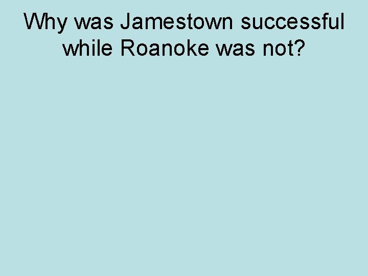 Why was Jamestown successful while Roanoke was not? 