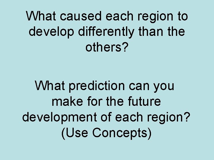 What caused each region to develop differently than the others? What prediction can you