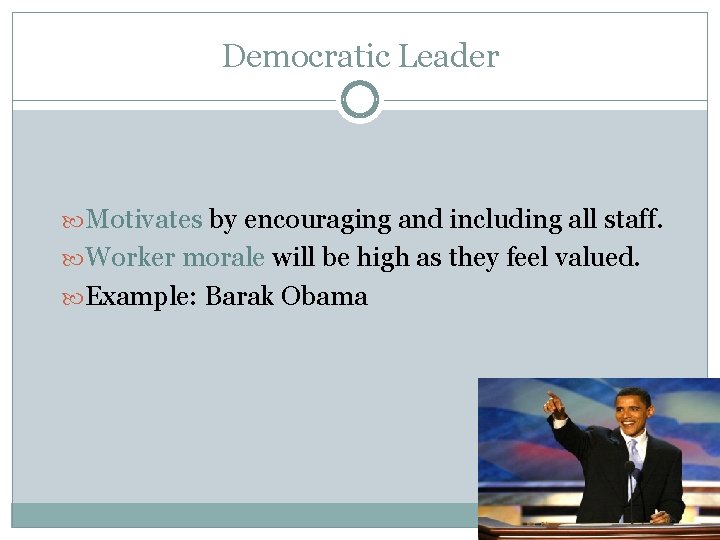 Democratic Leader Motivates by encouraging and including all staff. Worker morale will be high