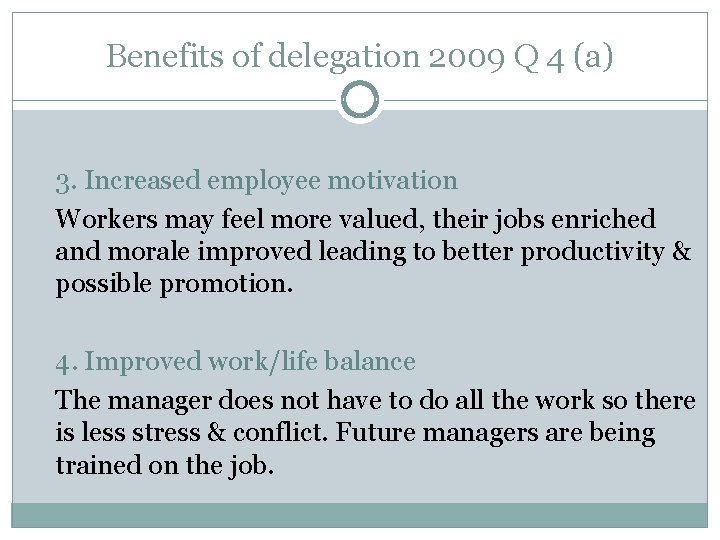 Benefits of delegation 2009 Q 4 (a) 3. Increased employee motivation Workers may feel