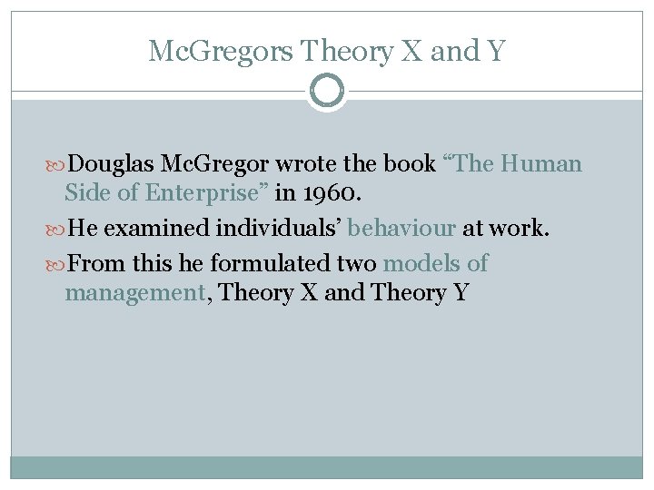 Mc. Gregors Theory X and Y Douglas Mc. Gregor wrote the book “The Human