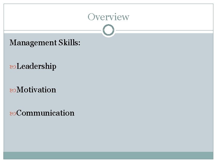 Overview Management Skills: Leadership Motivation Communication 