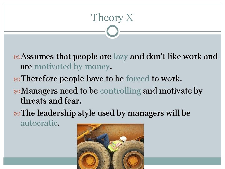 Theory X Assumes that people are lazy and don’t like work and are motivated