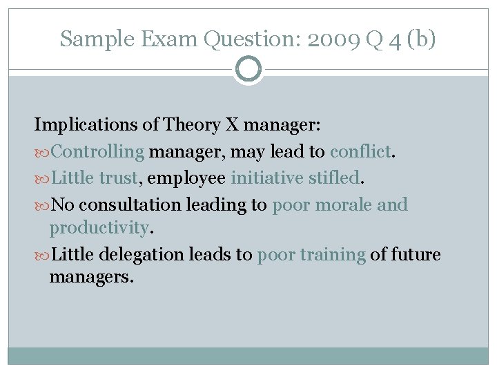 Sample Exam Question: 2009 Q 4 (b) Implications of Theory X manager: Controlling manager,