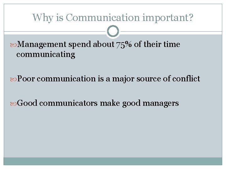 Why is Communication important? Management spend about 75% of their time communicating Poor communication